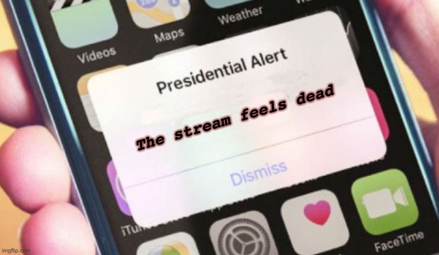 I’mma go eat some Lucky charms | The stream feels dead | image tagged in memes,presidential alert | made w/ Imgflip meme maker