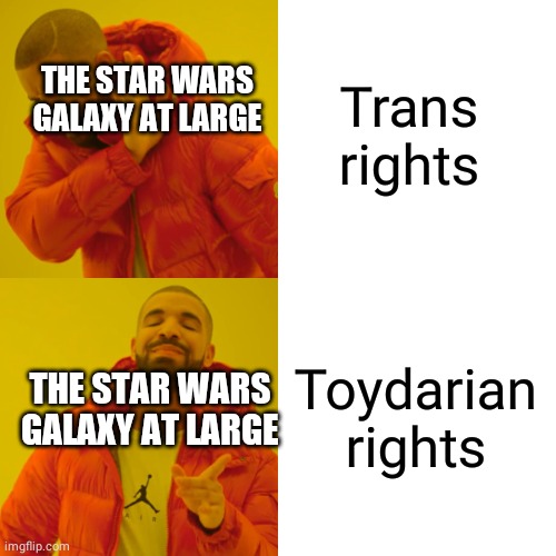 Drake Hotline Bling Meme | Trans rights; THE STAR WARS GALAXY AT LARGE; Toydarian rights; THE STAR WARS GALAXY AT LARGE | image tagged in memes,drake hotline bling | made w/ Imgflip meme maker