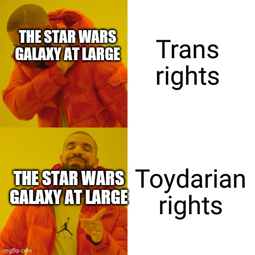 Drake Hotline Bling | Trans rights; THE STAR WARS GALAXY AT LARGE; Toydarian rights; THE STAR WARS GALAXY AT LARGE | image tagged in memes,drake hotline bling | made w/ Imgflip meme maker