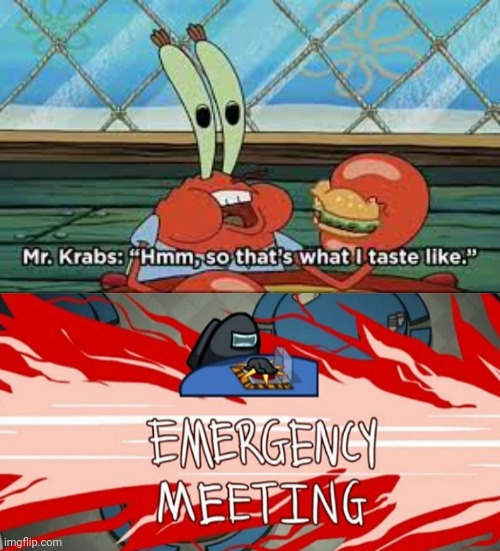 Mystery Solved? | image tagged in emergency meeting,mr krabs is a cannibal,exposed | made w/ Imgflip meme maker