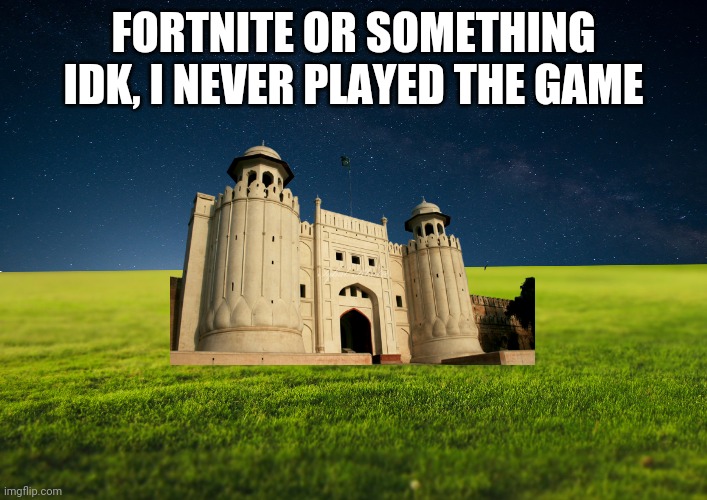 fortnite. | FORTNITE OR SOMETHING IDK, I NEVER PLAYED THE GAME | image tagged in fortnite | made w/ Imgflip meme maker