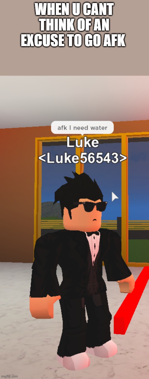 Stay hydrated. | WHEN U CANT THINK OF AN EXCUSE TO GO AFK | image tagged in roblox | made w/ Imgflip meme maker