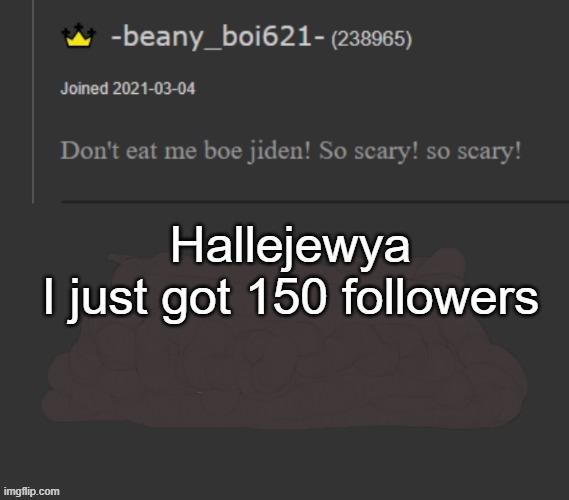 beany | Hallejewya
I just got 150 followers | image tagged in beany | made w/ Imgflip meme maker