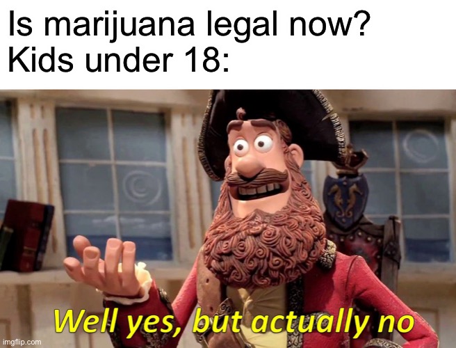Well Yes, But Actually No | Is marijuana legal now? 
Kids under 18: | image tagged in memes,well yes but actually no | made w/ Imgflip meme maker