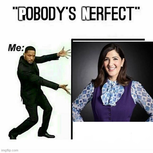 ?Pobodys Nerfect, Nerfect, but actually, nobodys perfect except probably me? | N; P | image tagged in will smith | made w/ Imgflip meme maker
