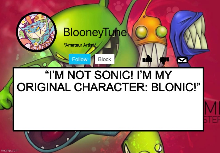Remember? | “I’M NOT SONIC! I’M MY ORIGINAL CHARACTER: BLONIC!” | image tagged in bloo s better announcement feed me version | made w/ Imgflip meme maker