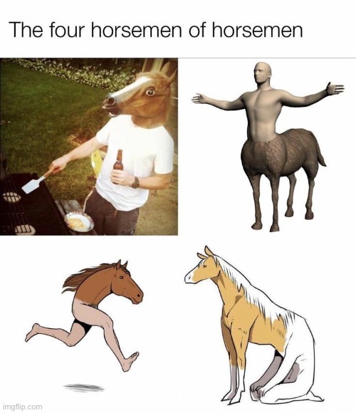 The horse men | image tagged in idek,haii,baii,e | made w/ Imgflip meme maker