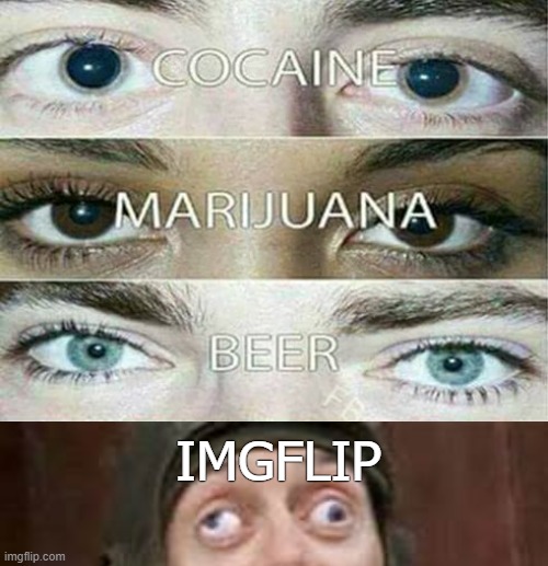 Imgflip is one helluva drug. | IMGFLIP | image tagged in eye effect,eyes,cocaine,funny,memes,high | made w/ Imgflip meme maker
