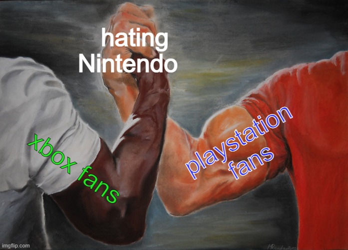 Epic Handshake Meme | hating Nintendo; playstation fans; xbox fans | image tagged in memes,epic handshake | made w/ Imgflip meme maker