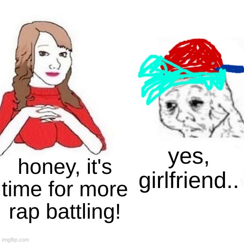 fnf be like :P | yes, girlfriend.. honey, it's time for more rap battling! | image tagged in yes honey | made w/ Imgflip meme maker