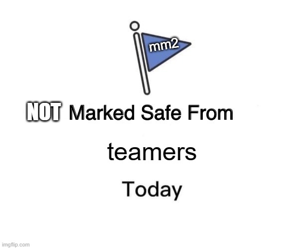 roblox mm2 NOT marked safe from teamers lelelel | mm2; NOT; teamers | image tagged in memes,marked safe from | made w/ Imgflip meme maker
