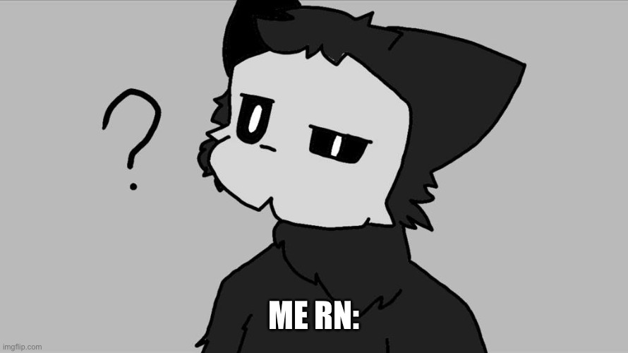 ME RN: | made w/ Imgflip meme maker
