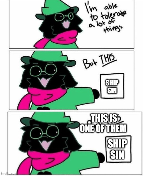 I hate my life | SHIP SIN; THIS IS ONE OF THEM; SHIP SIN | image tagged in ralsei destroy | made w/ Imgflip meme maker