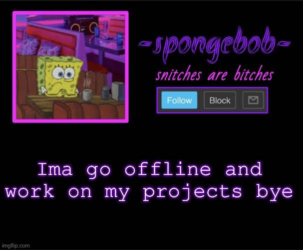 ALL NIGHTER HERE WE COMEEEEE | Ima go offline and work on my projects bye | image tagged in sponge neon temp | made w/ Imgflip meme maker