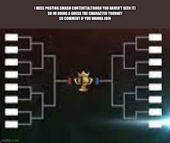 I MISS POSTING SMASH CONTENT(ALTOUGH YOU HAVEN'T SEEN IT)
SO IM DOING A GUESS THE CHARACTER TOURNEY
SO COMMENT IF YOU WANNA JOIN | made w/ Imgflip meme maker