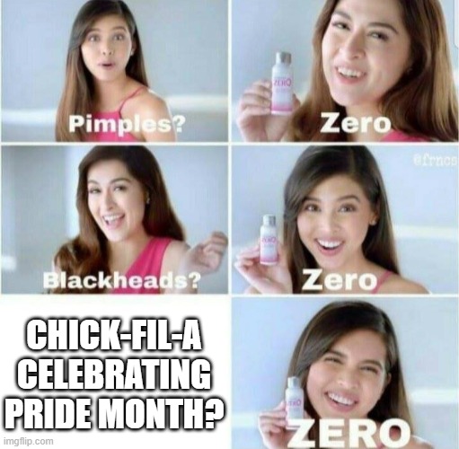 Pimples, Zero! |  CHICK-FIL-A CELEBRATING PRIDE MONTH? | image tagged in pimples zero | made w/ Imgflip meme maker
