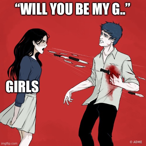 Woman Shouting Knives | “WILL YOU BE MY G..”; GIRLS | image tagged in woman shouting knives | made w/ Imgflip meme maker