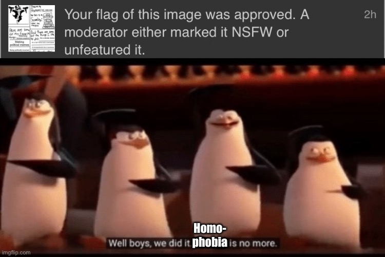 Eyyyy another homophobic meme down. Homophobia is no more! /s | Homo- phobia | image tagged in well boys we did it blank is no more | made w/ Imgflip meme maker