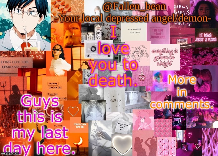 Ilysm. Share to people who care. And don't steal Ram3n while Im gone. | I love you to death. More in comments. Guys this is my last day here. | image tagged in lesbian iida temp thanks bubonic | made w/ Imgflip meme maker