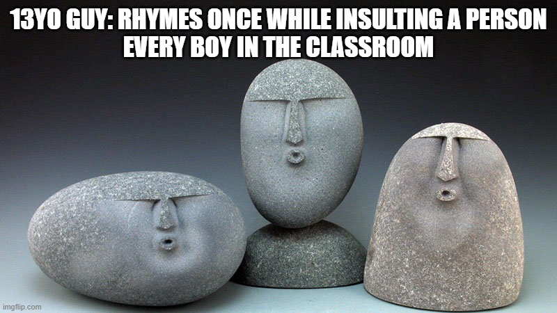 Oof Stones |  13YO GUY: RHYMES ONCE WHILE INSULTING A PERSON
EVERY BOY IN THE CLASSROOM | image tagged in oof stones | made w/ Imgflip meme maker