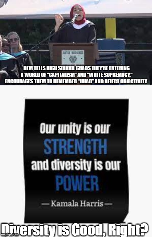 Diversity is Good, Right? | DEM TELLS HIGH SCHOOL GRADS THEY’RE ENTERING A WORLD OF “CAPITALISM” AND “WHITE SUPREMACY,” ENCOURAGES THEM TO REMEMBER “JIHAD” AND REJECT OBJECTIVITY; Diversity is Good, Right? | image tagged in jihad,white supremacy,democrats,harris,politics | made w/ Imgflip meme maker
