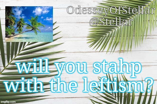 palms | will you stahp with the leftism? | image tagged in palms | made w/ Imgflip meme maker