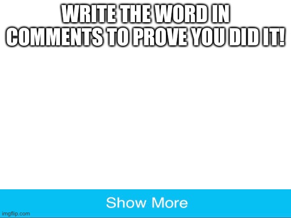 How to trick idiots. | WRITE THE WORD IN COMMENTS TO PROVE YOU DID IT! | image tagged in blank white template | made w/ Imgflip meme maker