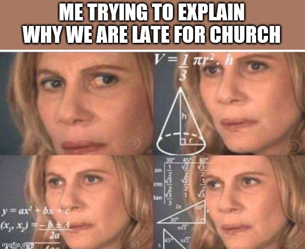 Math lady/Confused lady | ME TRYING TO EXPLAIN WHY WE ARE LATE FOR CHURCH | image tagged in math lady/confused lady | made w/ Imgflip meme maker
