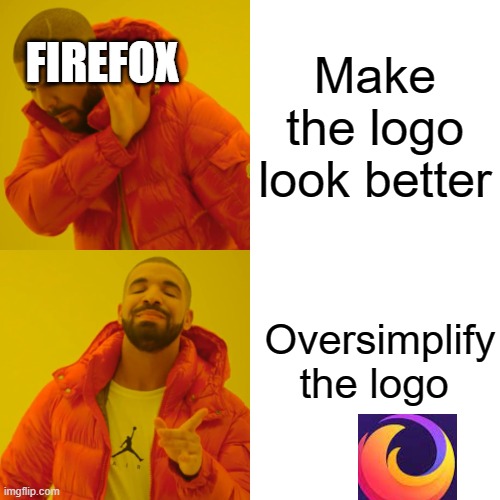 Drake Hotline Bling | FIREFOX; Make the logo look better; Oversimplify the logo | image tagged in memes,drake hotline bling | made w/ Imgflip meme maker