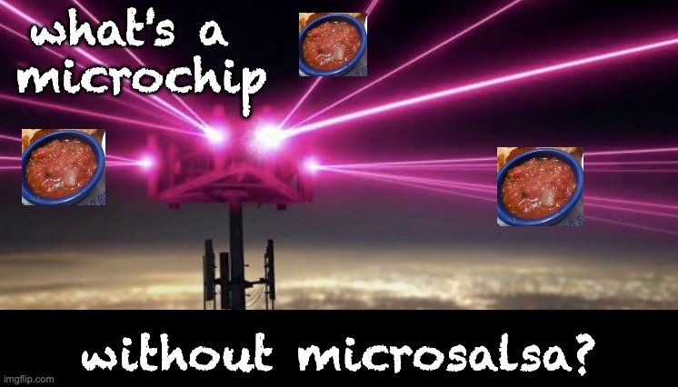 5G laser tower | what's a 
microchip without microsalsa? | image tagged in 5g laser tower | made w/ Imgflip meme maker
