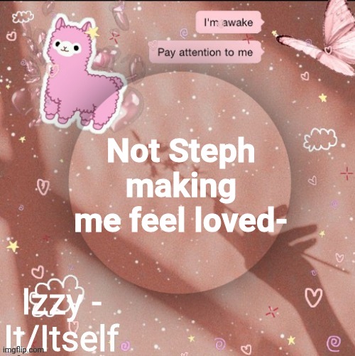 Not Steph making me feel loved- | image tagged in izzy | made w/ Imgflip meme maker