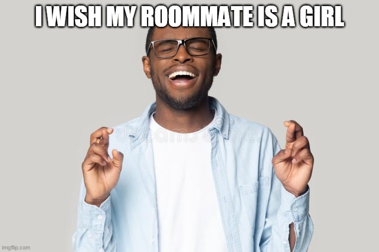I WISH MY ROOMMATE IS A GIRL | made w/ Imgflip meme maker