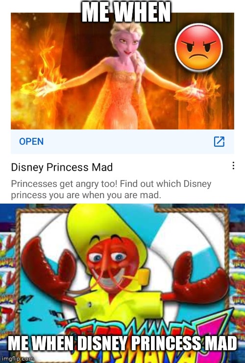 ? | ME WHEN; ME WHEN DISNEY PRINCESS MAD | image tagged in disney princess,mad,lobster,memes,youtube ads,hawaii | made w/ Imgflip meme maker