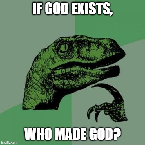 and i still don't know what the hell is in the back of my mind | IF GOD EXISTS, WHO MADE GOD? | image tagged in memes,philosoraptor,god,thinking,hmmm | made w/ Imgflip meme maker