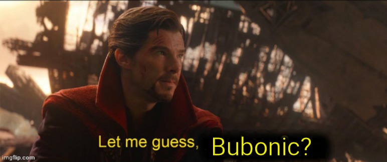 Dr Strange let me guess 2 | Bubonic? | image tagged in dr strange let me guess 2 | made w/ Imgflip meme maker