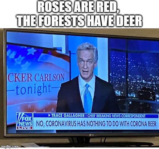 Remember when people made jokes about Corona beer? |  ROSES ARE RED, 
THE FORESTS HAVE DEER | image tagged in memes,coronavirus,corona beer,funny,roses are red,fox news | made w/ Imgflip meme maker