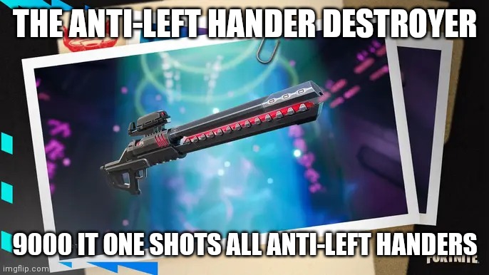 But I will destroy it | THE ANTI-LEFT HANDER DESTROYER; 9000 IT ONE SHOTS ALL ANTI-LEFT HANDERS | made w/ Imgflip meme maker