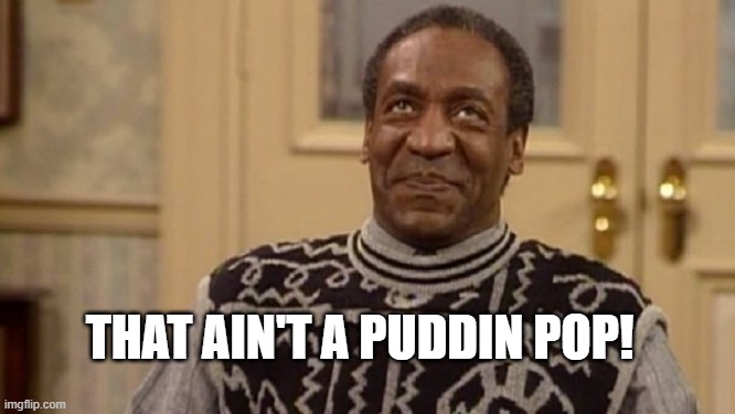 bill coby | THAT AIN'T A PUDDIN POP! | image tagged in bill coby | made w/ Imgflip meme maker