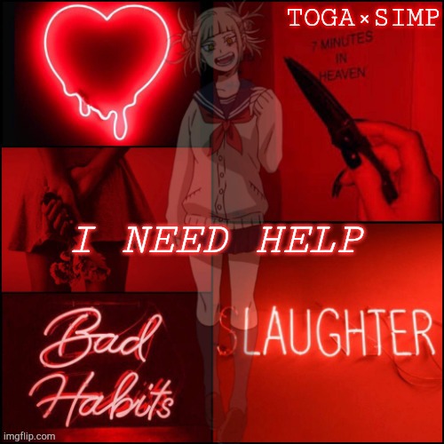 pls | I NEED HELP | image tagged in toga simp temp 3 | made w/ Imgflip meme maker