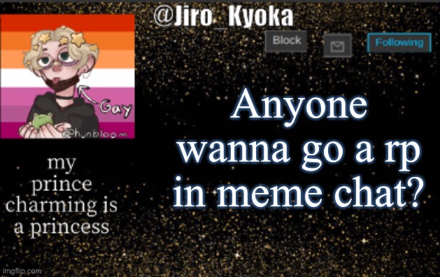 jiros temp | Anyone wanna go a rp in meme chat? | image tagged in jiros temp | made w/ Imgflip meme maker