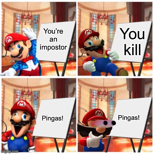 Mario’s plan | You’re an impostor You kill Pingas! Pingas! | image tagged in mario s plan | made w/ Imgflip meme maker