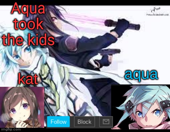 fem kirito | Aqua took the kids | image tagged in fem kirito | made w/ Imgflip meme maker