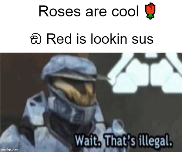 I M P ඞ S T E R |  Roses are cool 🌹; ඞ Red is lookin sus | image tagged in sus,amogus,wait that's illegal,funny,rosses are red | made w/ Imgflip meme maker