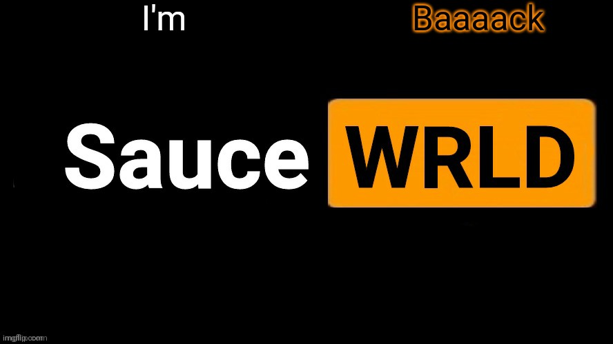 Gonna eat rq | I'm; Baaaack | image tagged in saucewrld hub template | made w/ Imgflip meme maker