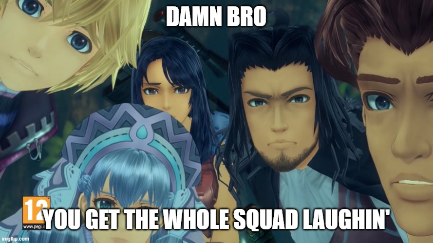 damn bro you got the whole squad laughing (xenoblade edition) | DAMN BRO YOU GET THE WHOLE SQUAD LAUGHIN' | image tagged in damn bro you got the whole squad laughing xenoblade edition | made w/ Imgflip meme maker