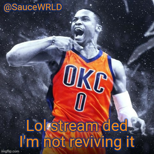 I cant swear because my 8 year old sister is next to me. I'm gonna die from not speaking | Lol stream ded
I'm not reviving it | image tagged in saucewrld westbrook template | made w/ Imgflip meme maker