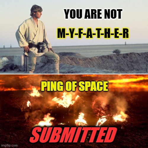 ▬▬ comment specific to my AI meme, "AI has another question" | YOU ARE NOT SUBMITTED M-Y-F-A-T-H-E-R PING OF SPACE | image tagged in star wars luke and anakin,comment | made w/ Imgflip meme maker