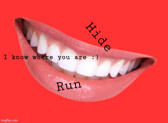 Run :) | Hide; I know where you are :); Run | image tagged in oh no | made w/ Imgflip meme maker