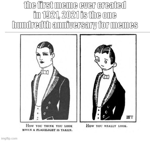 the first meme ever created in 1921, 2021 is the one hundredth anniversary for memes | image tagged in blank white template | made w/ Imgflip meme maker