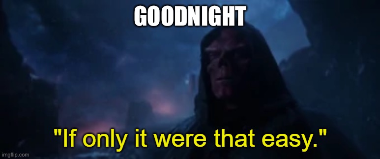 If only it were that easy | GOODNIGHT | image tagged in if only it were that easy | made w/ Imgflip meme maker